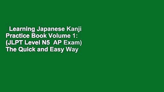 Learning Japanese Kanji Practice Book Volume 1: (JLPT Level N5 AP Exam) The Quick and Easy Way