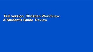 Full version  Christian Worldview: A Student's Guide  Review