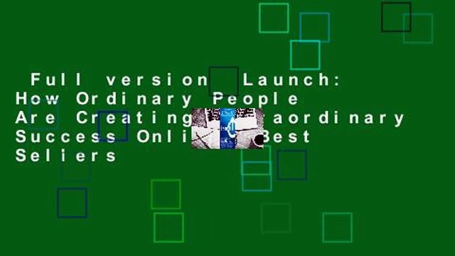 Full version Launch: How Ordinary People Are Creating Extraordinary Success Online Best Sellers