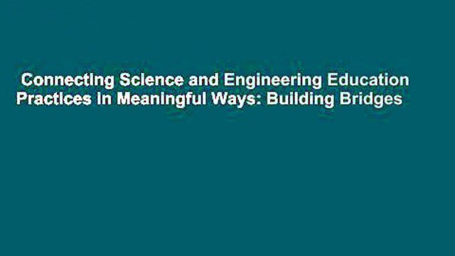 Connecting Science and Engineering Education Practices in Meaningful Ways: Building Bridges