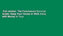 Full version  The Foreclosure Survival Guide: Keep Your House or Walk Away with Money in Your