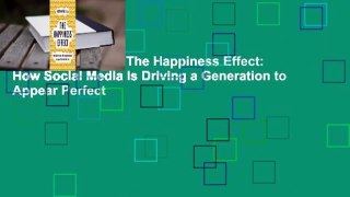 About For Books  The Happiness Effect: How Social Media Is Driving a Generation to Appear Perfect