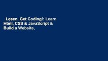 Lesen  Get Coding!: Learn Html, CSS & JavaScript & Build a Website, App & Game  Unbegrenzt