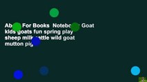 About For Books  Notebook: Goat kids goats fun spring play sheep milk cattle wild goat mutton pig