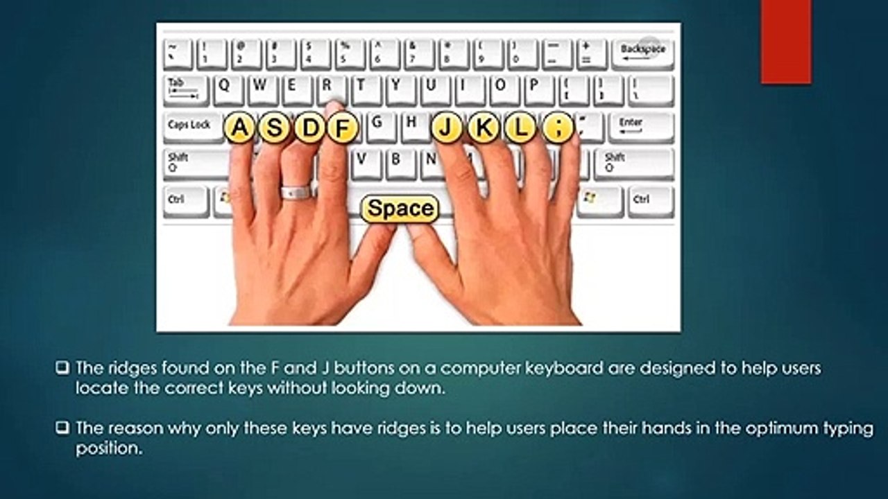 The small ridges on the F and J buttons are there to help you find the optimum typing position.