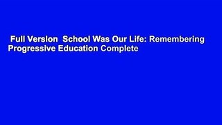 Full Version  School Was Our Life: Remembering Progressive Education Complete