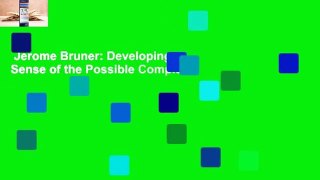 Jerome Bruner: Developing a Sense of the Possible Complete