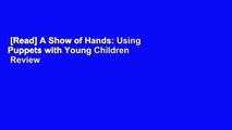 [Read] A Show of Hands: Using Puppets with Young Children  Review