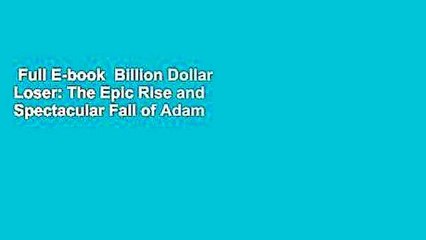 Full E-book  Billion Dollar Loser: The Epic Rise and Spectacular Fall of Adam Neumann and WeWork
