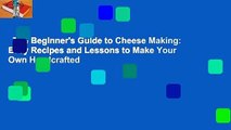 The Beginner's Guide to Cheese Making: Easy Recipes and Lessons to Make Your Own Handcrafted