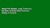 About For Books  Lady Catherine, the Earl, and the Real Downton Abbey Complete