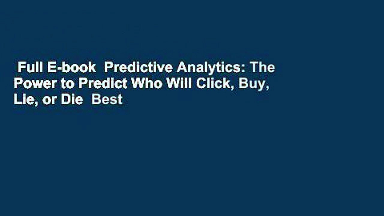 Full E-book  Predictive Analytics: The Power to Predict Who Will Click, Buy, Lie, or Die  Best