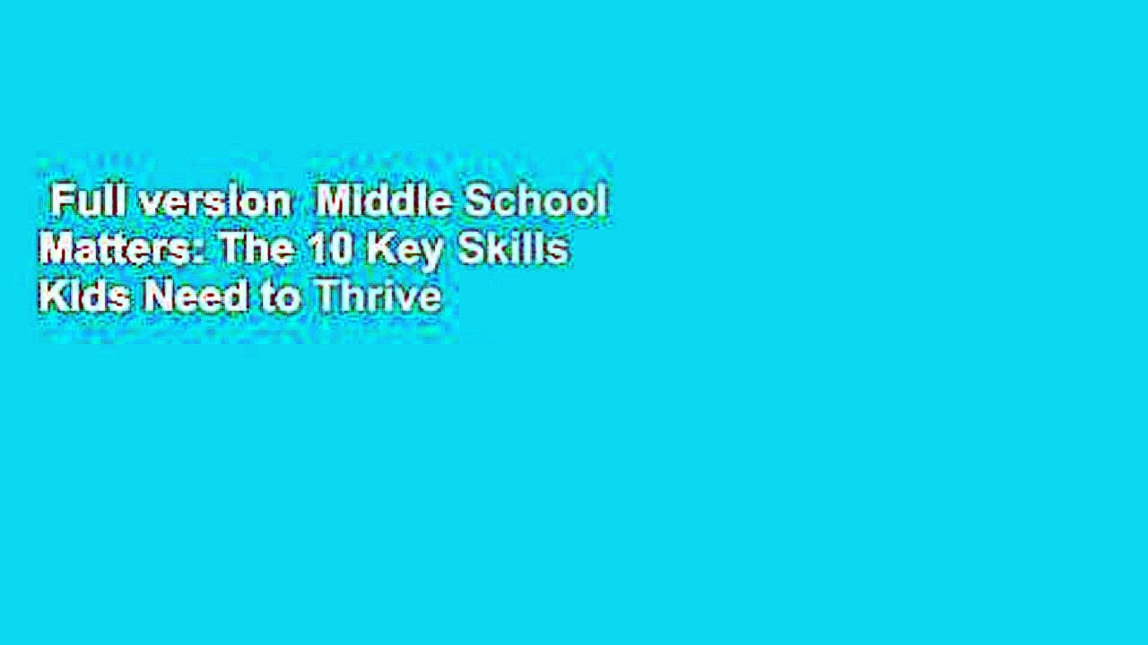 Full version  Middle School Matters: The 10 Key Skills Kids Need to Thrive in Middle School and