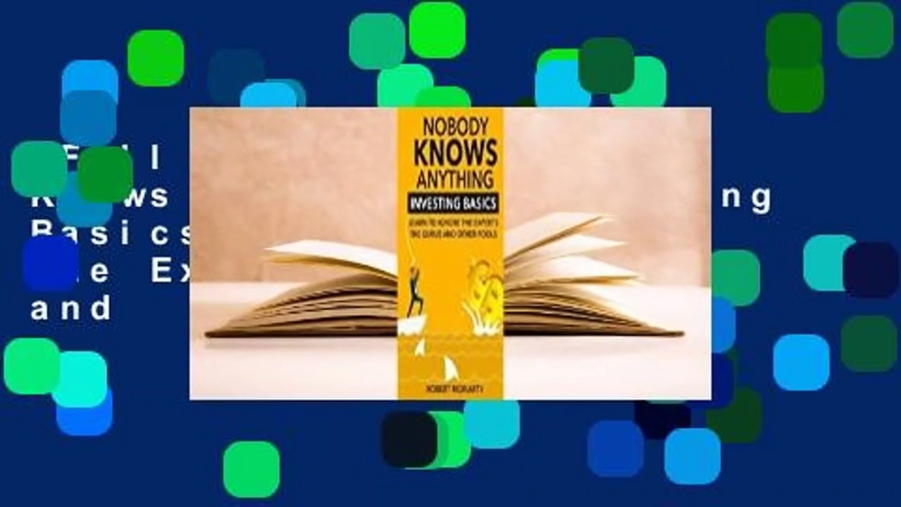 Full E-book  Nobody Knows Anything: Investing Basics Learn to Ignore the Experts, the Gurus and