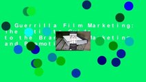 Guerrilla Film Marketing: The Ultimate Guide to the Branding, Marketing and Promotion of