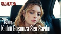 Kadını başımıza sen sardın - Sadakatsiz 7. Bölüm