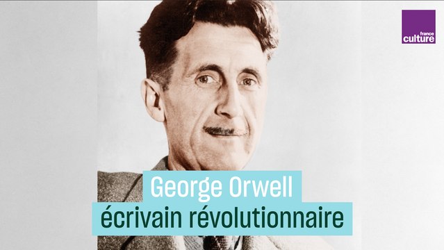 George Orwell, écrivain révolutionnaire