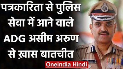 Journalism से Police में जाने वाले ADG Asim Arun ने पुलिसिंग पर क्या बोले, देखिए | वनइंडिया हिंदी