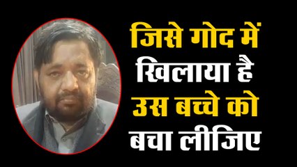 जिसे गोद में खिलाया है उस बच्चे को बचा लीजिए - कौशल किशोर