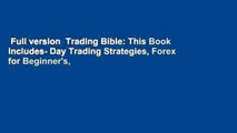 Full version  Trading Bible: This Book Includes- Day Trading Strategies, Forex for Beginner's,