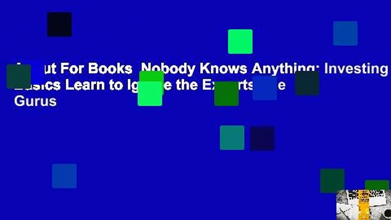 About For Books  Nobody Knows Anything: Investing Basics Learn to Ignore the Experts, the Gurus