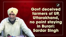 Govt deceived farmers of UP, Uttarakhand, no point staying in Burari: Sardar Singh