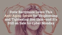 Drew Barrymore Loves This Anti-Aging Serum for ‘Brightening and Tightening’ Her Skin—and I