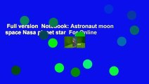 Full version  Notebook: Astronaut moon space Nasa planet star  For Online