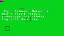 Full E-book  Notebook: Cabin field nature landscape sky clouds fog cold Complete