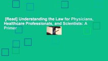 [Read] Understanding the Law for Physicians, Healthcare Professionals, and Scientists: A Primer