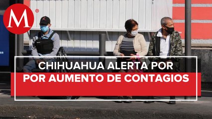 Chihuahua en alerta, reportan nuevas oleadas de contagios de covid-19