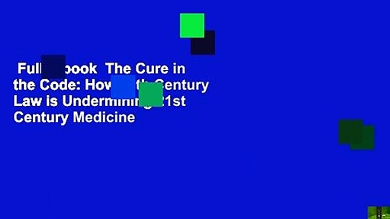 Full E-book  The Cure in the Code: How 20th Century Law is Undermining 21st Century Medicine
