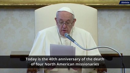 Pope Francis recognizes the 40th anniversary of the missionary martyrs in El Salvador