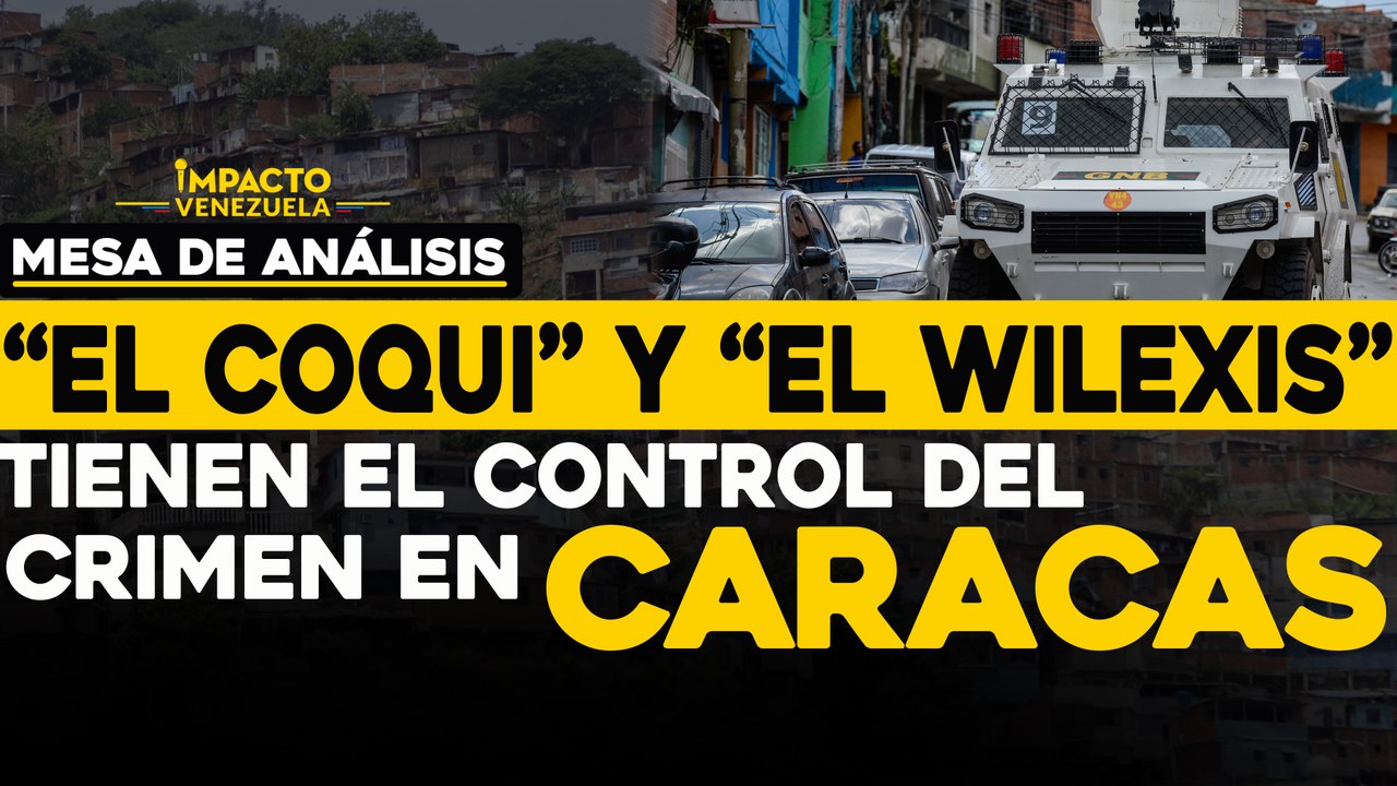 “El Coqui” y “el Wilexis“ tienen el control del crimen en Caracas | Mesa de análisis Impacto Venezuela