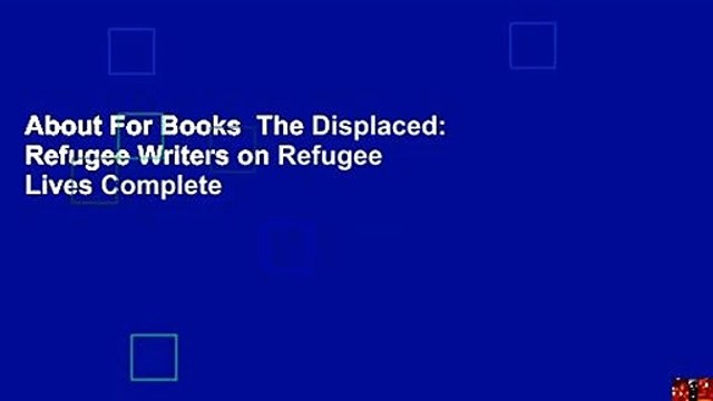 About For Books The Displaced: Refugee Writers on Refugee Lives Complete
