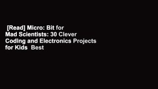 [Read] Micro: Bit for Mad Scientists: 30 Clever Coding and Electronics Projects for Kids  Best