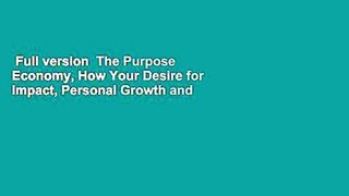 Full version  The Purpose Economy, How Your Desire for Impact, Personal Growth and Community is