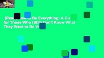 [Read] How to Be Everything: A Guide for Those Who (Still) Don't Know What They Want to Be When
