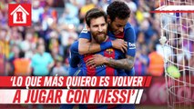 Neymar: 'Lo que más quiero es volver a jugar con Messi, el próximo año tenemos que hacerlo'