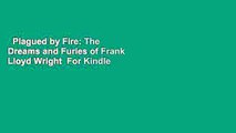 Plagued by Fire: The Dreams and Furies of Frank Lloyd Wright  For Kindle