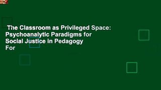 The Classroom as Privileged Space: Psychoanalytic Paradigms for Social Justice in Pedagogy  For