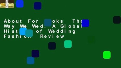 About For Books  The Way We Wed: A Global History of Wedding Fashion  Review