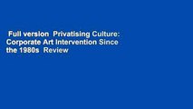 Full version  Privatising Culture: Corporate Art Intervention Since the 1980s  Review
