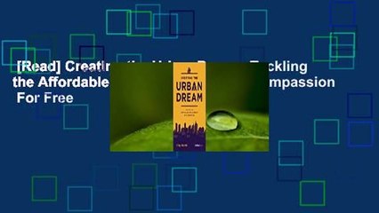 [Read] Creating the Urban Dream: Tackling the Affordable Housing Crisis with Compassion  For Free