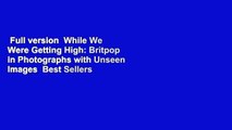 Full version  While We Were Getting High: Britpop in Photographs with Unseen Images  Best Sellers