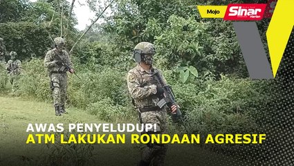 Awas penyeludup! ATM lakukan rondaan agresif