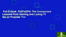 Full E-book  Fit2Fat2Fit: The Unexpected Lessons from Gaining and Losing 75 lbs on Purpose  For