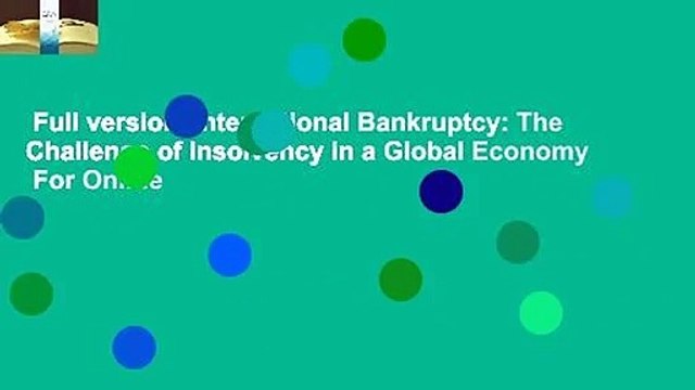 Full version International Bankruptcy: The Challenge of Insolvency in a Global Economy For Online