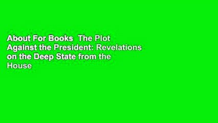 About For Books  The Plot Against the President: Revelations on the Deep State from the House