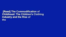 [Read] The Commodification of Childhood: The Children's Clothing Industry and the Rise of the